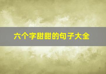 六个字甜甜的句子大全