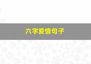 六字爱情句子