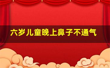 六岁儿童晚上鼻子不通气