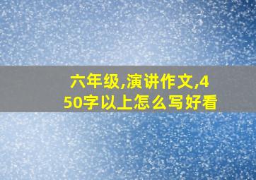 六年级,演讲作文,450字以上怎么写好看