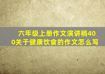 六年级上册作文演讲稿400关于健康饮食的作文怎么写