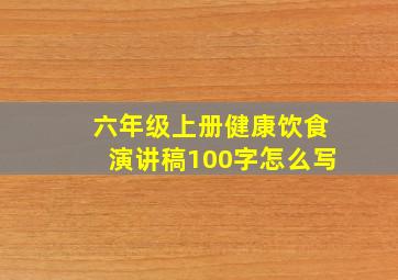 六年级上册健康饮食演讲稿100字怎么写