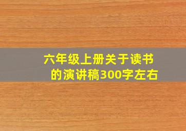 六年级上册关于读书的演讲稿300字左右