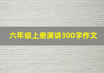 六年级上册演讲300字作文