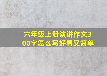 六年级上册演讲作文300字怎么写好看又简单