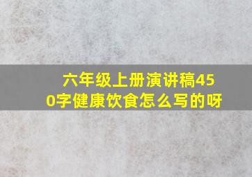 六年级上册演讲稿450字健康饮食怎么写的呀