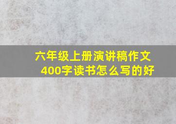 六年级上册演讲稿作文400字读书怎么写的好