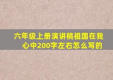 六年级上册演讲稿祖国在我心中200字左右怎么写的