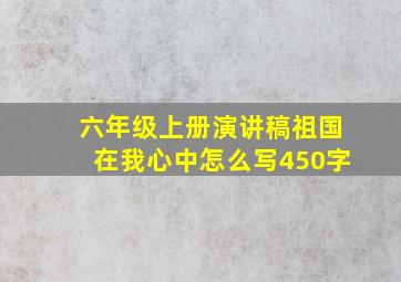 六年级上册演讲稿祖国在我心中怎么写450字