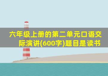 六年级上册的第二单元口语交际演讲(600字)题目是读书