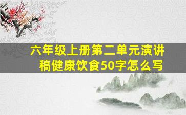 六年级上册第二单元演讲稿健康饮食50字怎么写