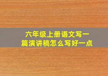 六年级上册语文写一篇演讲稿怎么写好一点