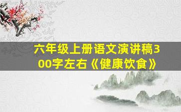 六年级上册语文演讲稿300字左右《健康饮食》