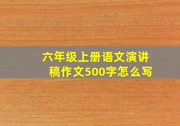 六年级上册语文演讲稿作文500字怎么写