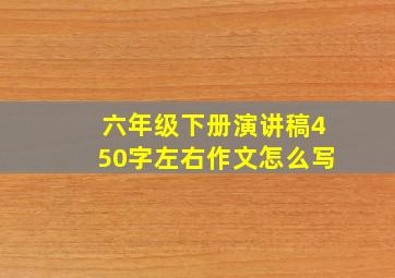 六年级下册演讲稿450字左右作文怎么写