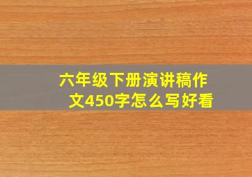 六年级下册演讲稿作文450字怎么写好看