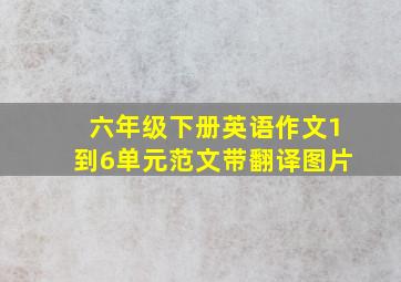 六年级下册英语作文1到6单元范文带翻译图片