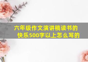 六年级作文演讲稿读书的快乐500字以上怎么写的