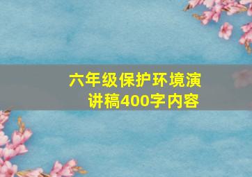 六年级保护环境演讲稿400字内容