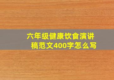 六年级健康饮食演讲稿范文400字怎么写