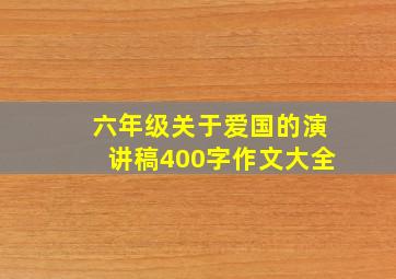 六年级关于爱国的演讲稿400字作文大全