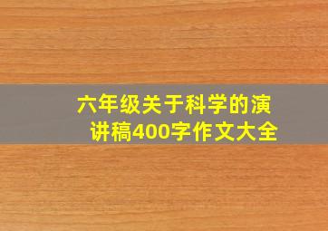 六年级关于科学的演讲稿400字作文大全