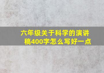 六年级关于科学的演讲稿400字怎么写好一点