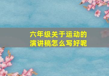 六年级关于运动的演讲稿怎么写好呢