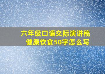 六年级口语交际演讲稿健康饮食50字怎么写