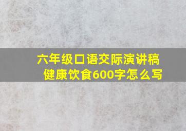 六年级口语交际演讲稿健康饮食600字怎么写