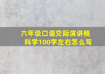 六年级口语交际演讲稿科学100字左右怎么写