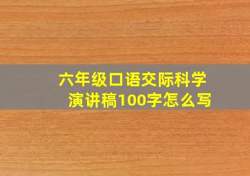 六年级口语交际科学演讲稿100字怎么写