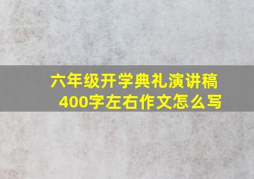 六年级开学典礼演讲稿400字左右作文怎么写