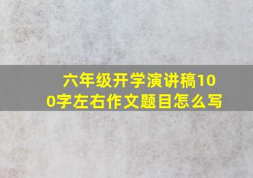 六年级开学演讲稿100字左右作文题目怎么写