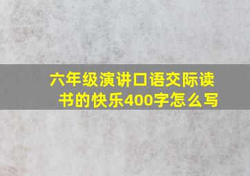 六年级演讲口语交际读书的快乐400字怎么写