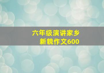 六年级演讲家乡新貌作文600