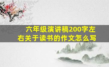 六年级演讲稿200字左右关于读书的作文怎么写