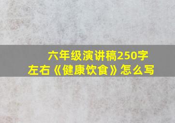 六年级演讲稿250字左右《健康饮食》怎么写