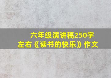 六年级演讲稿250字左右《读书的快乐》作文