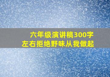 六年级演讲稿300字左右拒绝野味从我做起