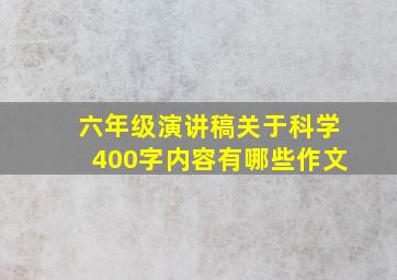 六年级演讲稿关于科学400字内容有哪些作文