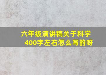 六年级演讲稿关于科学400字左右怎么写的呀