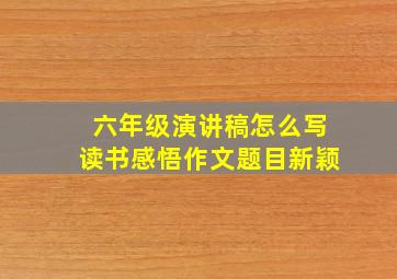 六年级演讲稿怎么写读书感悟作文题目新颖