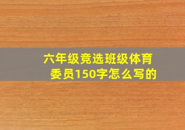 六年级竞选班级体育委员150字怎么写的