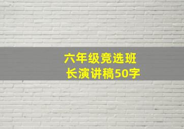 六年级竞选班长演讲稿50字