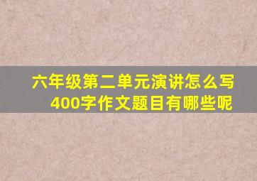 六年级第二单元演讲怎么写400字作文题目有哪些呢