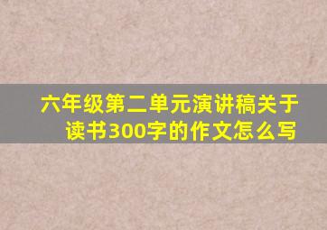 六年级第二单元演讲稿关于读书300字的作文怎么写