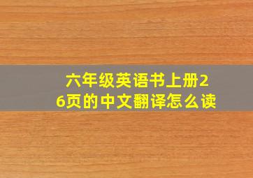 六年级英语书上册26页的中文翻译怎么读