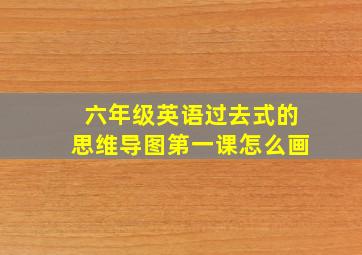 六年级英语过去式的思维导图第一课怎么画