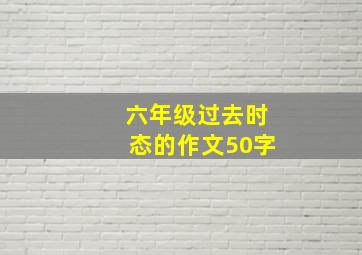 六年级过去时态的作文50字